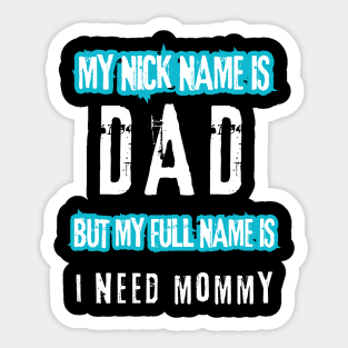 My nick name is dad but my full name is I need Mommy Sticker